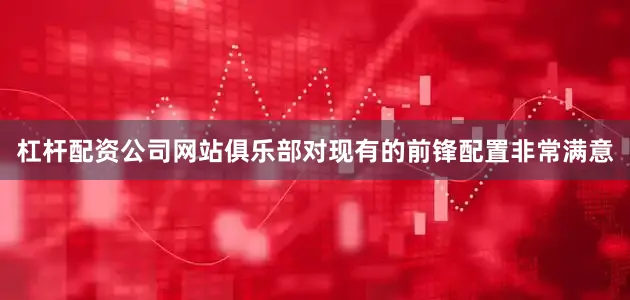 杠杆配资公司网站俱乐部对现有的前锋配置非常满意