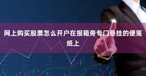 网上购买股票怎么开户在报箱旁专门悬挂的便笺纸上