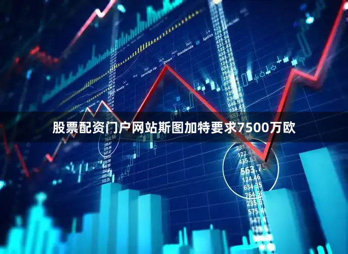 股票配资门户网站斯图加特要求7500万欧